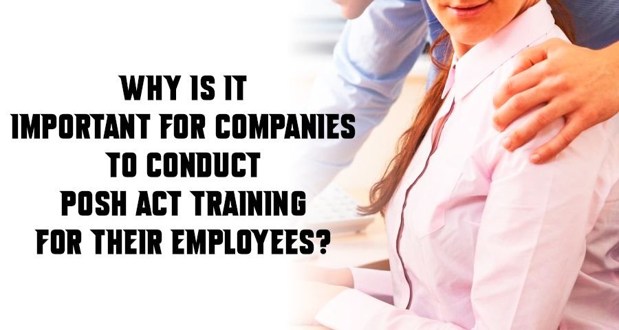 Why Is It Important For Companies To Conduct POSH ACT Training for their Employees?