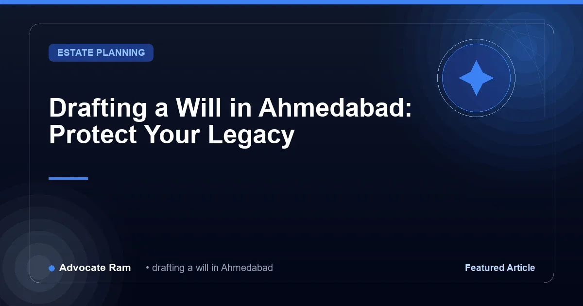 Drafting a Will in Ahmedabad: Protect Your Legacy